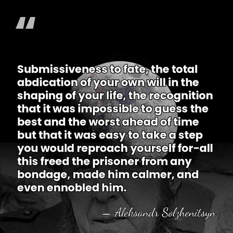 Submissiveness to fate, the total abdication of your own will in the&hellip; - Aleksandr Solzhenitsyn