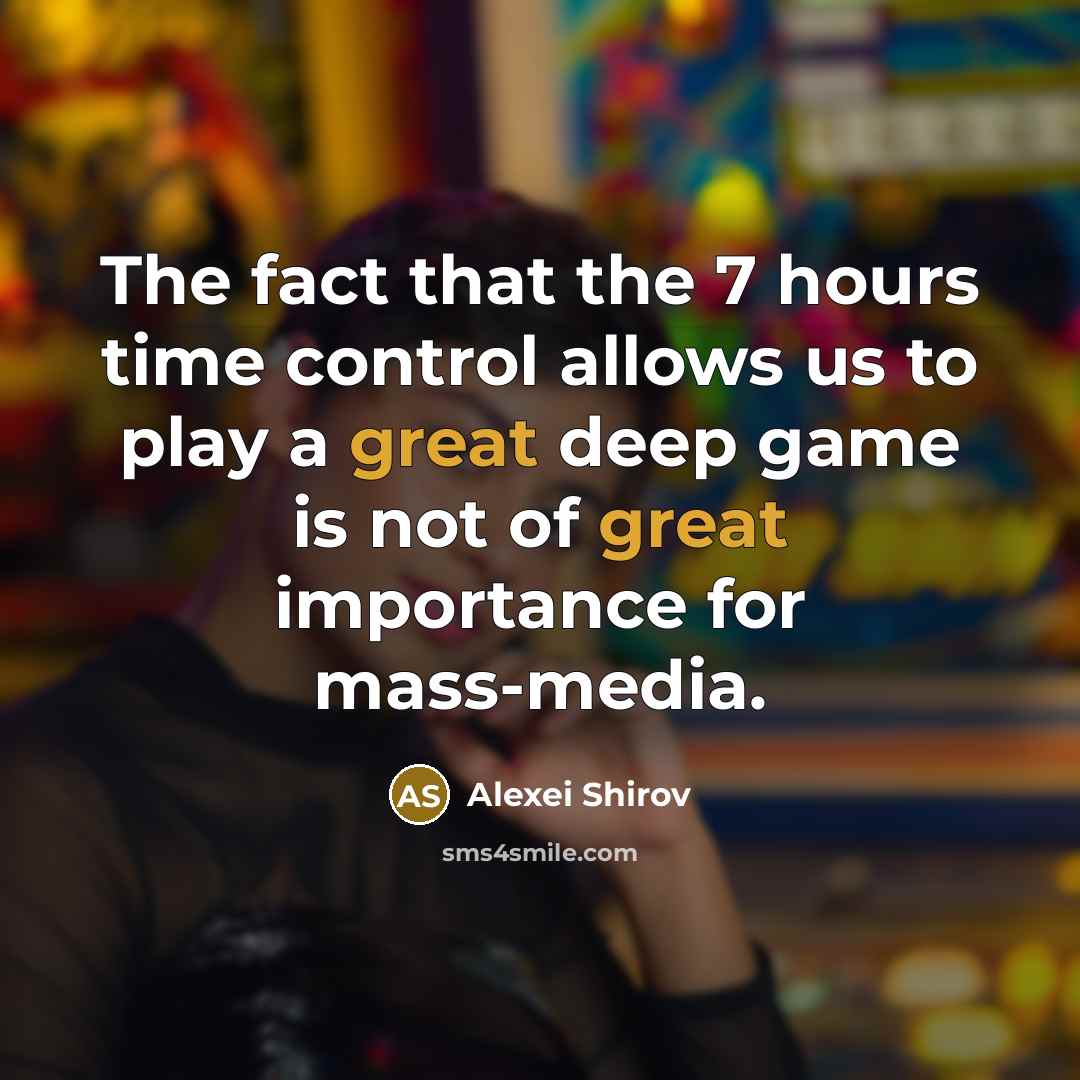 “The fact that the 7 hours time control allows us…” quote by Alexei Shirov
