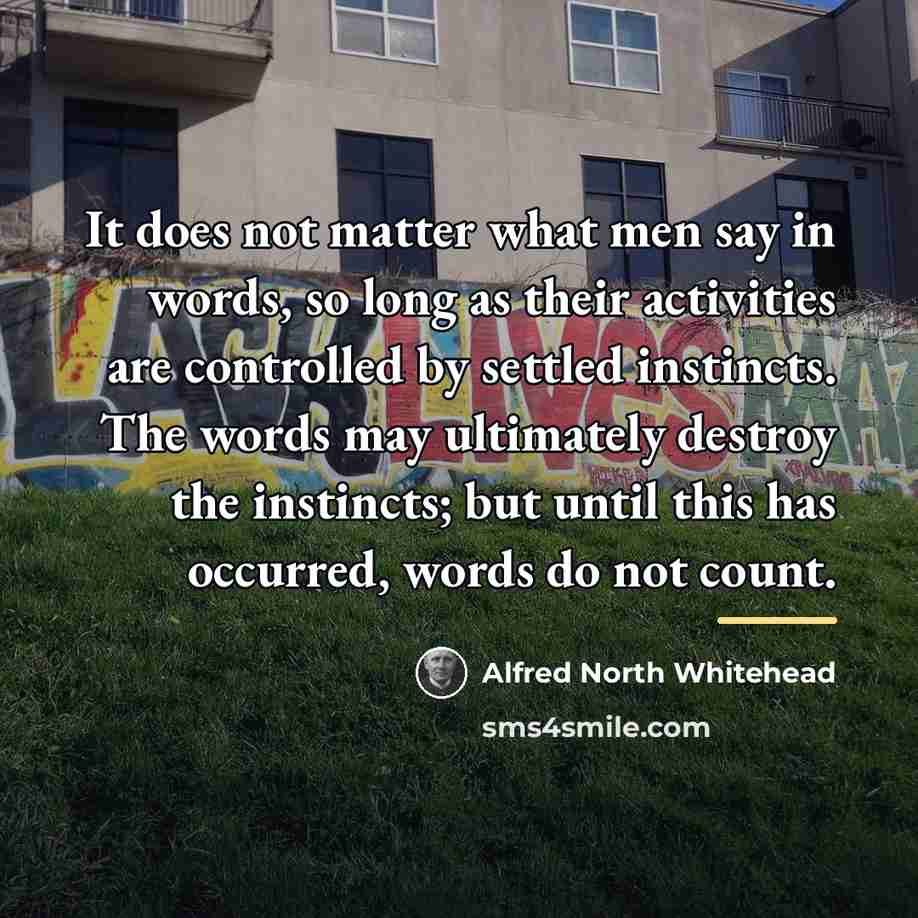 “It does not matter what men say in words, so…” quote by Alfred North Whitehead