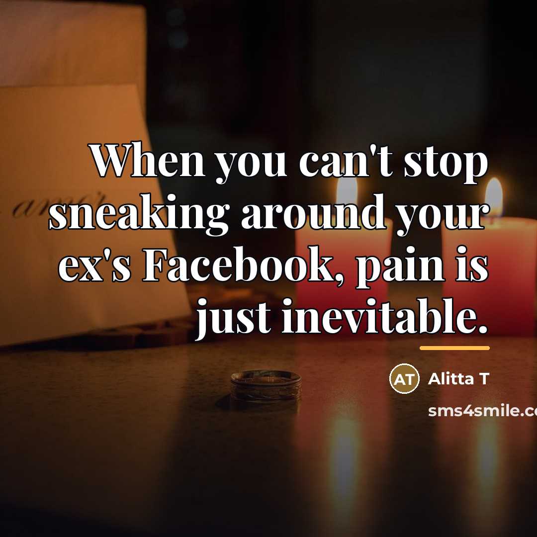 “When you can't stop sneaking around your ex's Facebook, pain…” quote by Alitta T