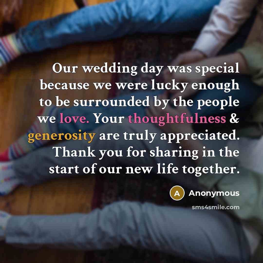 “Our wedding day was special because we were lucky enough to be surrounded by the people we love. Your thoughtfulness & generosity are truly appreciated. Thank you for sharing in the start of our new life together.” quote by Anonymous