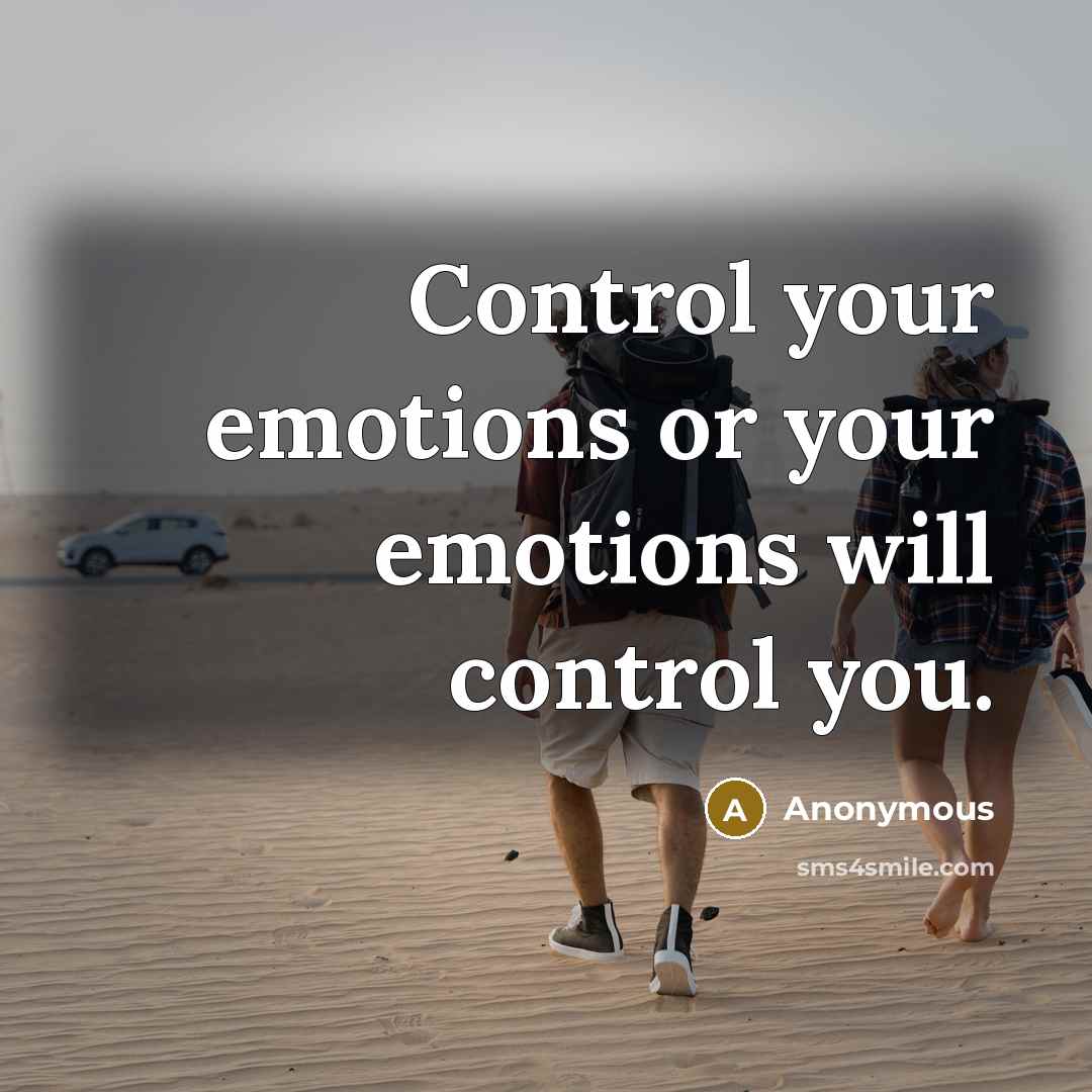 “Control your emotions or your emotions will control you.…” quote by Anonymous