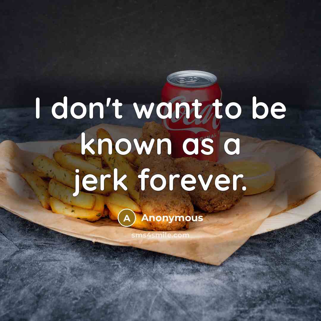 “I don't want to be known as a jerk forever.…” quote by Anonymous