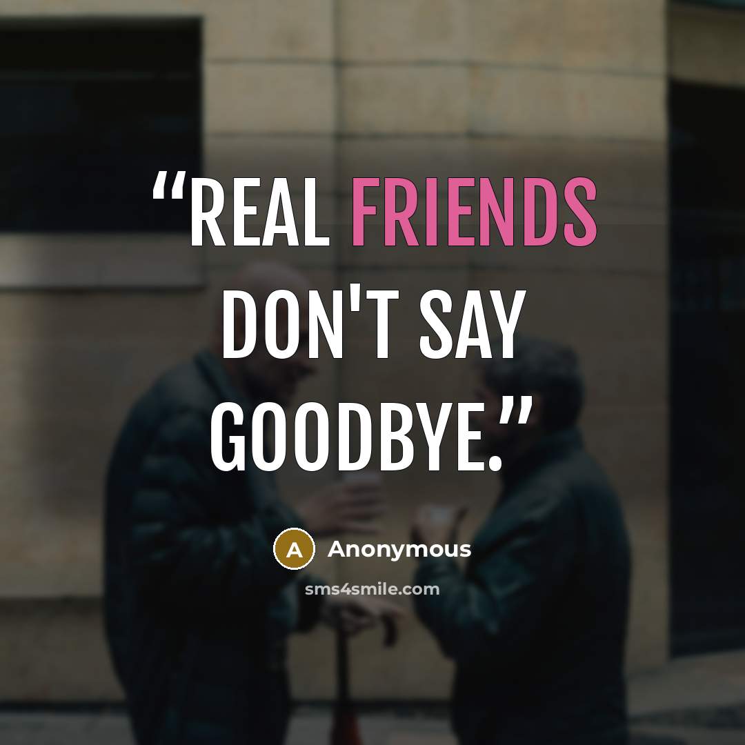 “Real friends don't say goodbye.” quote by Anonymous
