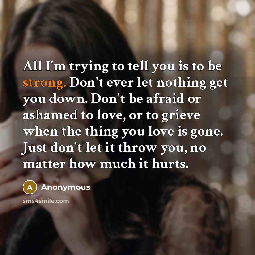 “All I'm trying to tell you is to be strong.…” quote by Anonymous
