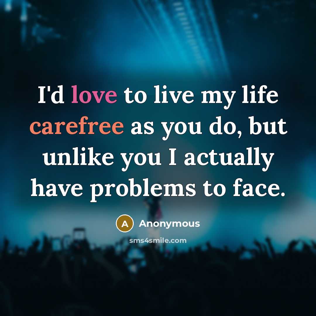 “I'd love to live my life carefree as you do,…” quote by Anonymous