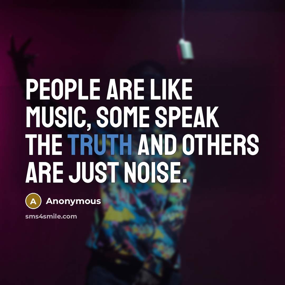 “People are like music, some speak the truth and others…” quote by Anonymous