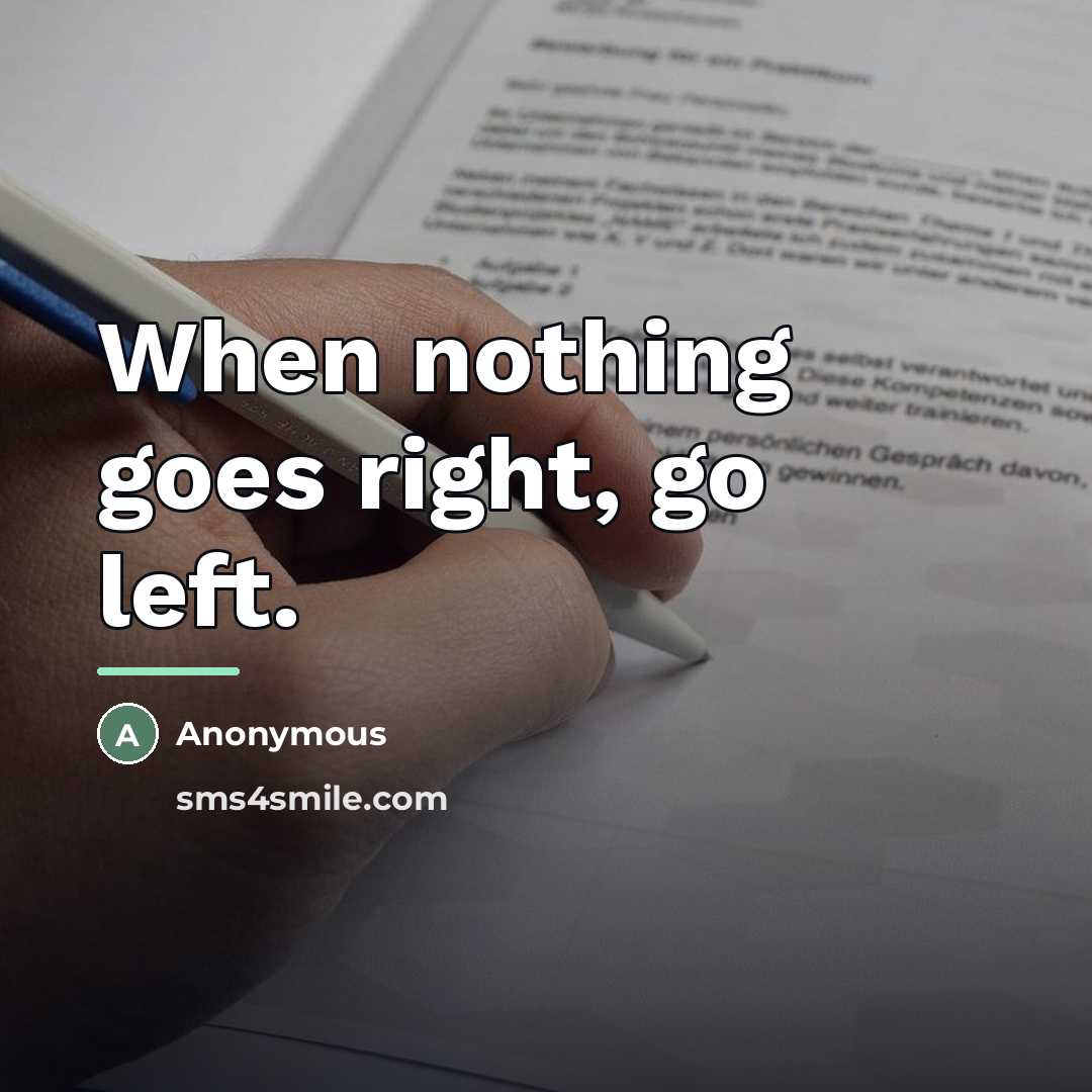 “When nothing goes right, go left.…” quote by Anonymous