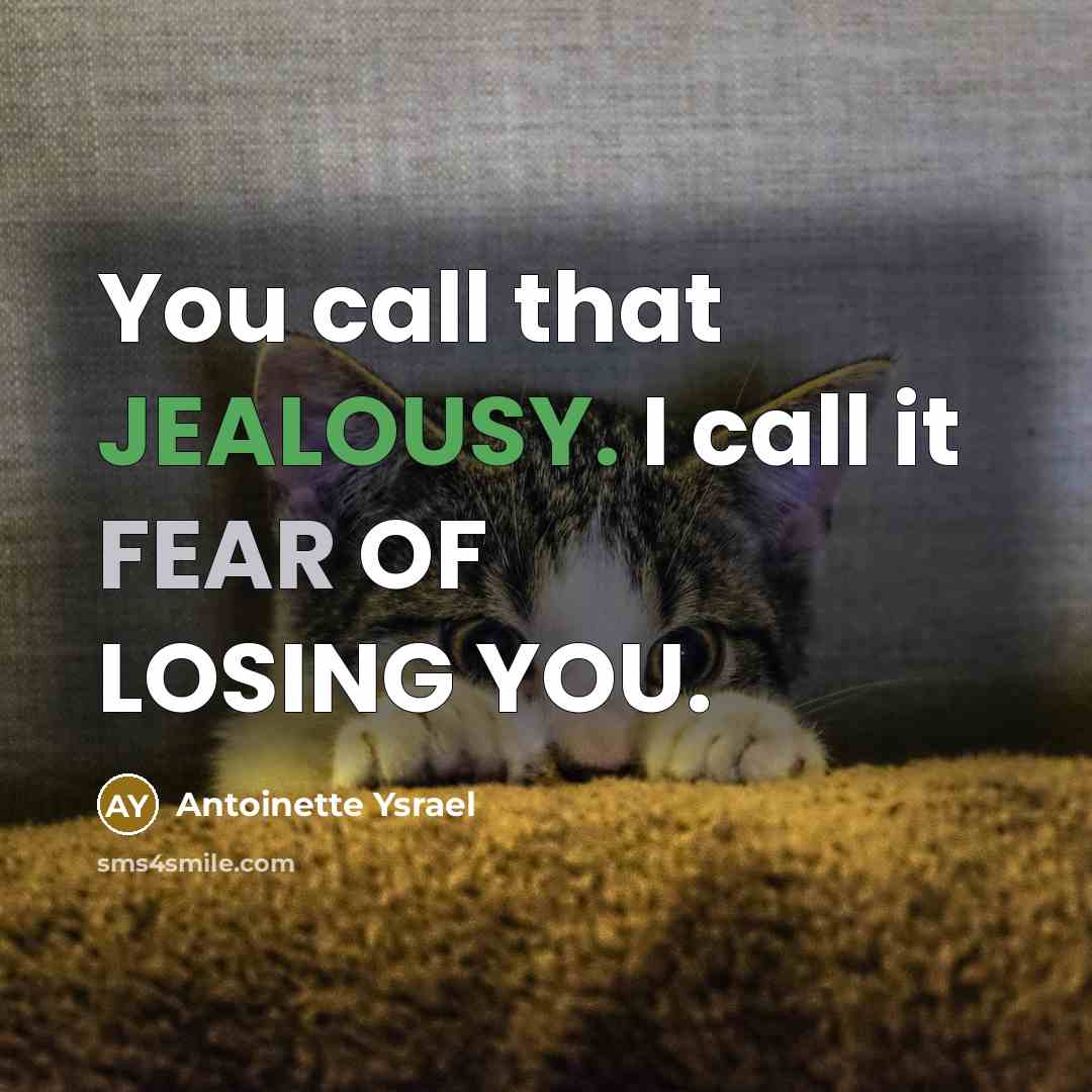 “You call that JEALOUSY. I call it FEAR OF LOSING…” quote by Antoinette Ysrael