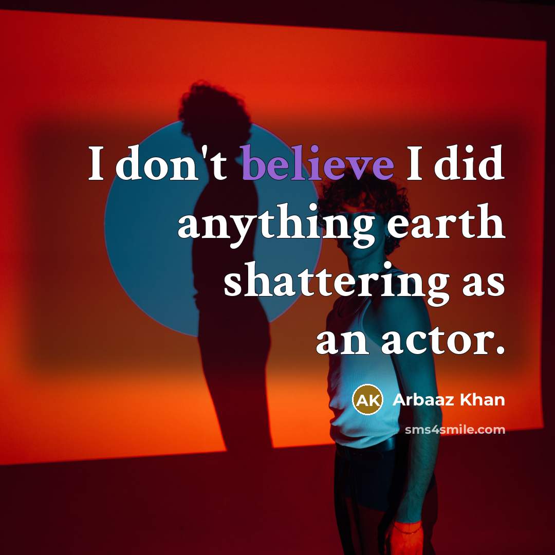 “I don't believe I did anything earth shattering as an…” quote by Arbaaz Khan