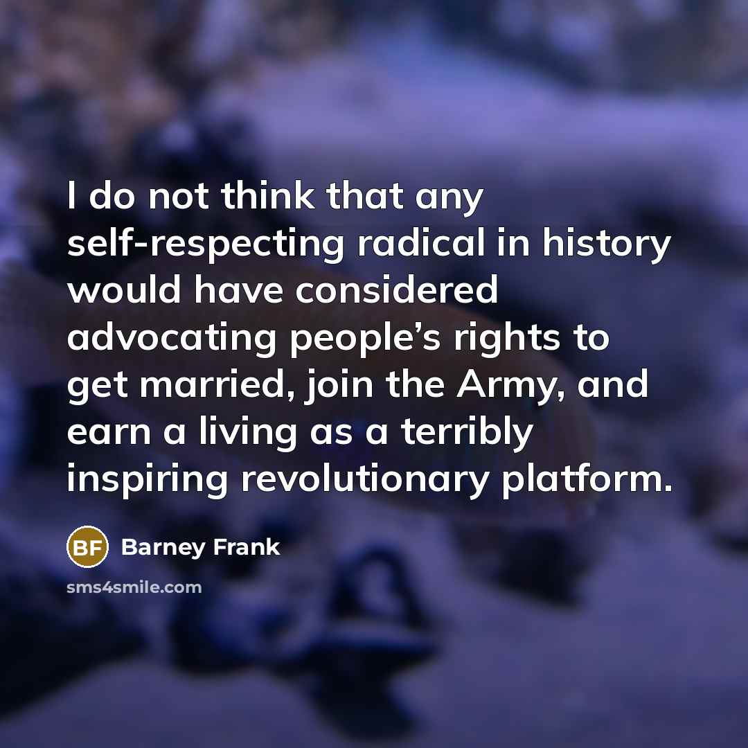 “I do not think that any self-respecting radical in history…” quote by Barney Frank