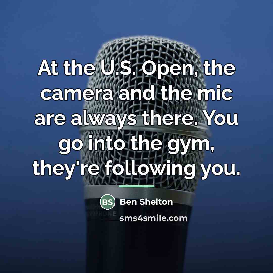 “At the U.S. Open, the camera and the mic are…” quote by Ben Shelton
