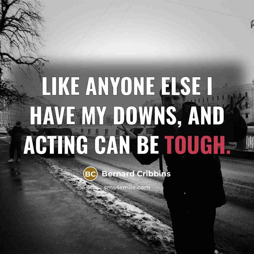 “Like anyone else I have my downs, and acting can…” quote by Bernard Cribbins