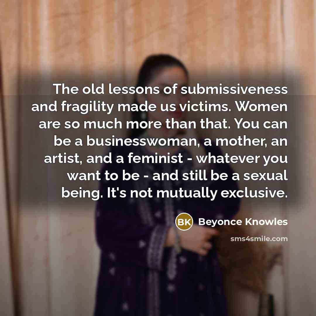 “The old lessons of submissiveness and fragility made us victims.…” quote by Beyonce Knowles