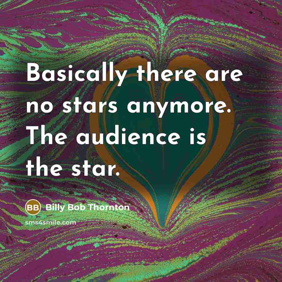 “Basically there are no stars anymore. The audience is the…” quote by Billy Bob Thornton