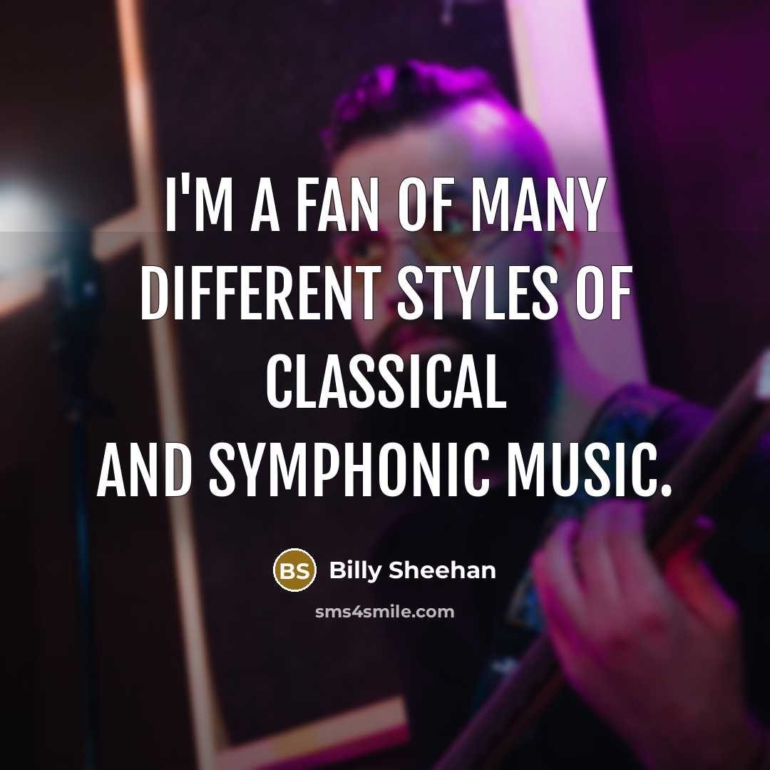 “I'm a fan of many different styles of classical and…” quote by Billy Sheehan