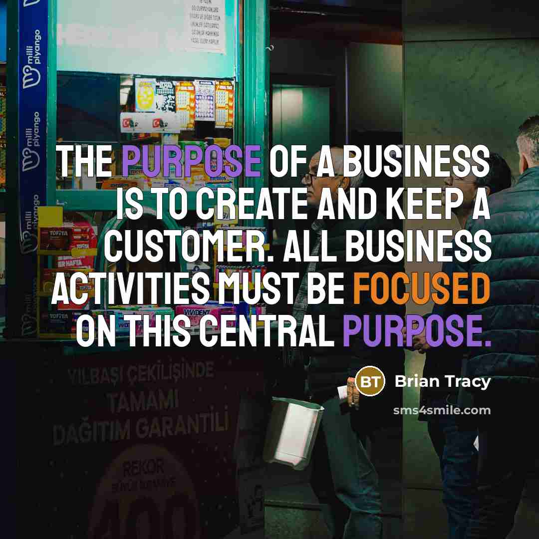 “The purpose of a business is to create and keep…” quote by Brian Tracy