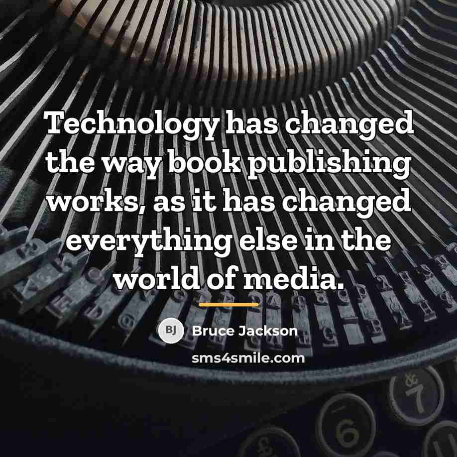 “Technology has changed the way book publishing works, as it…” quote by Bruce Jackson