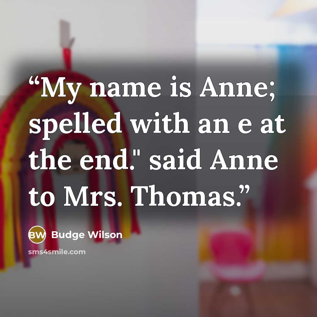 “My name is Anne; spelled with an e at the end." said Anne to Mrs. Thomas.” quote by Budge Wilson
