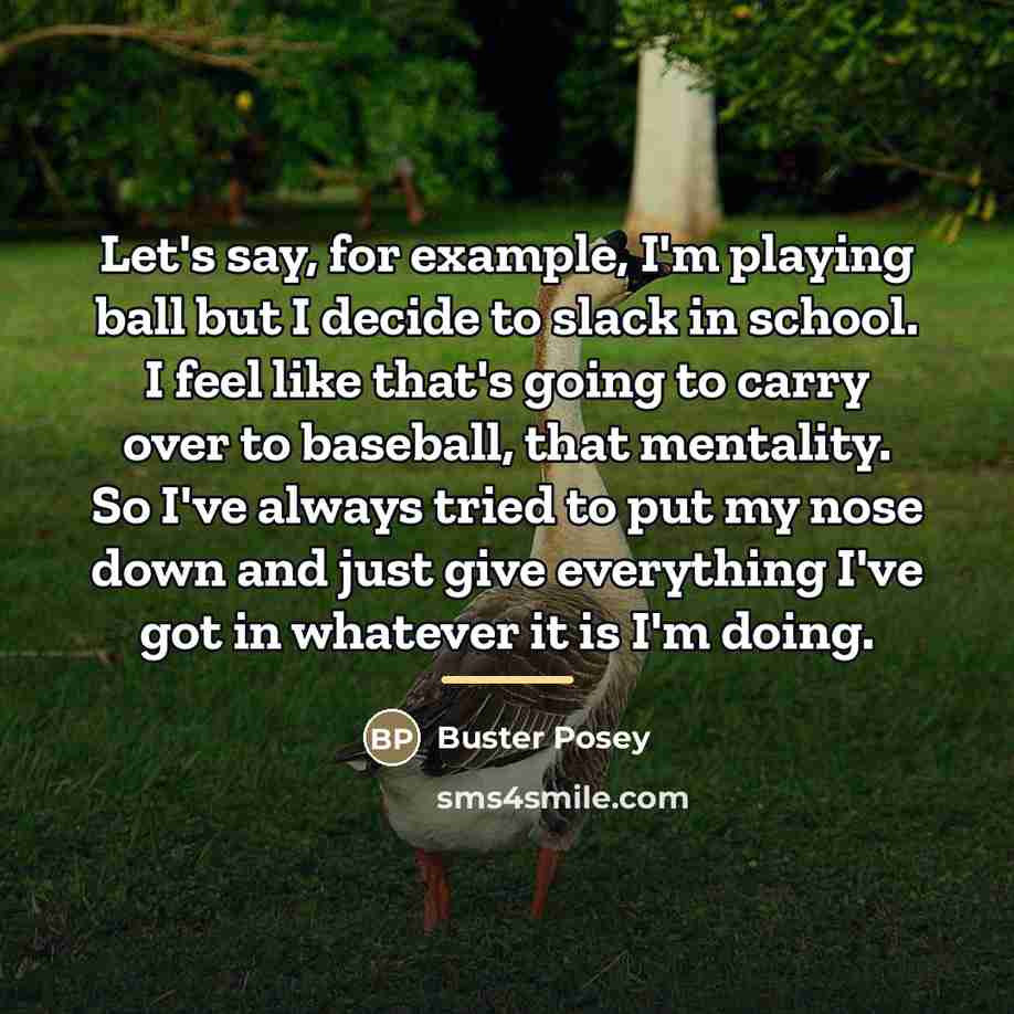 “Let's say, for example, I'm playing ball but I decide…” quote by Buster Posey