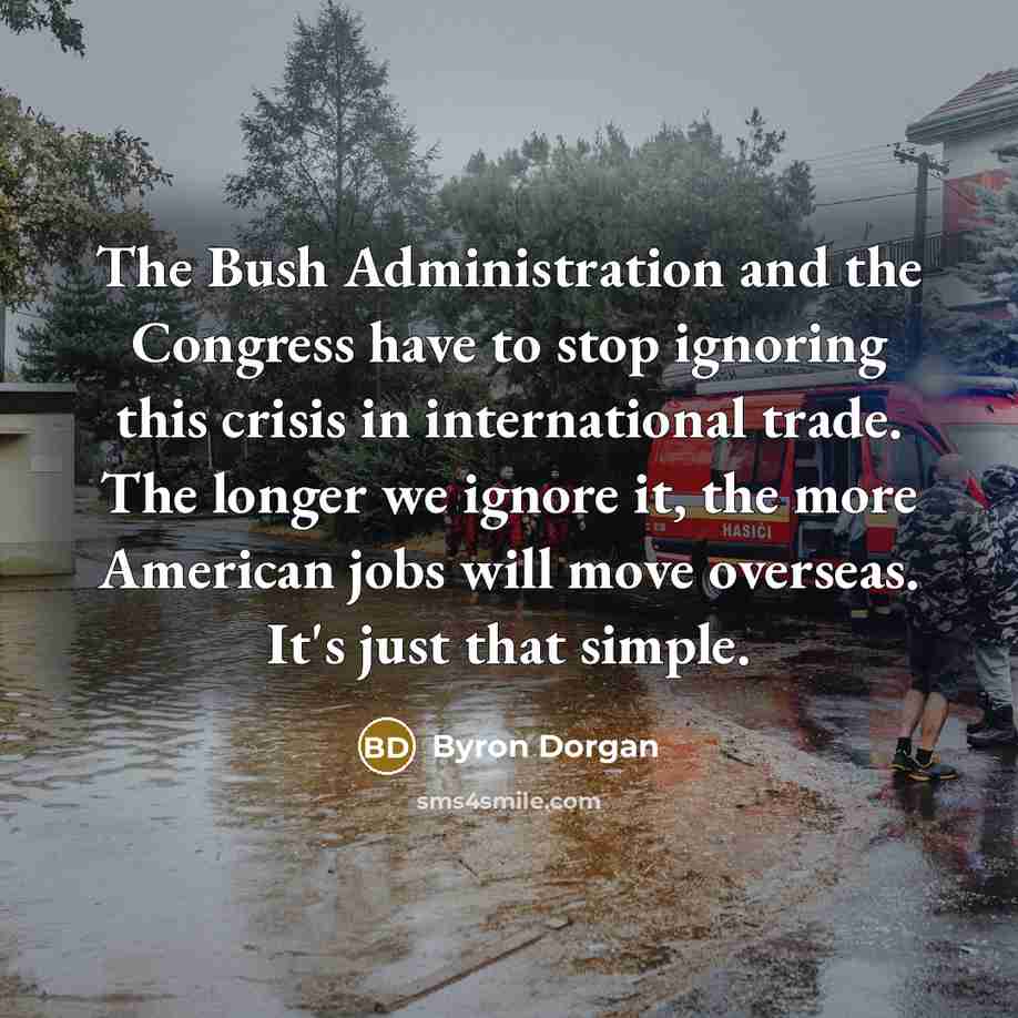 “The Bush Administration and the Congress have to stop ignoring…” quote by Byron Dorgan