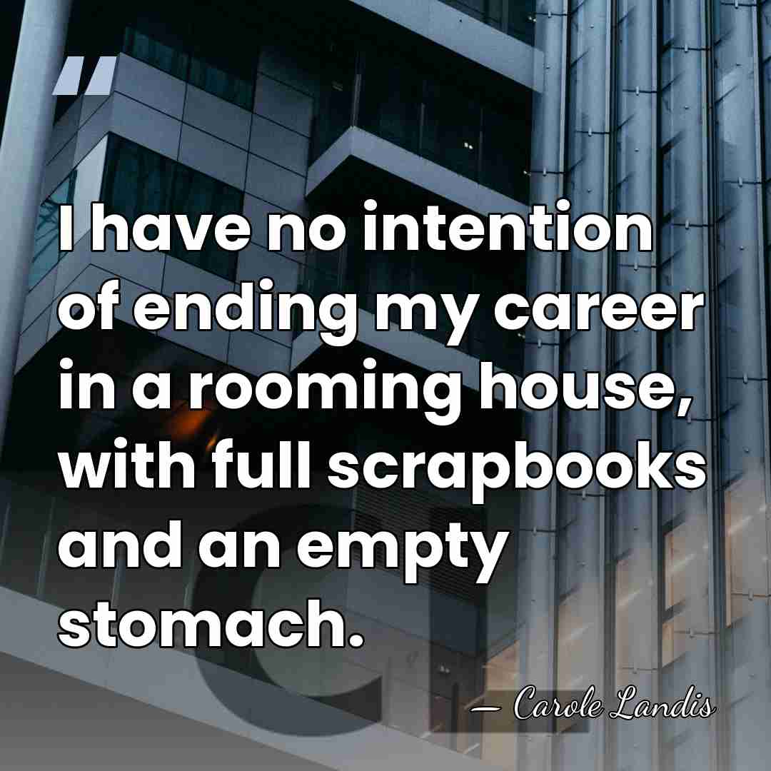 I have no intention of ending my career in a rooming house,&hellip; - Carole Landis