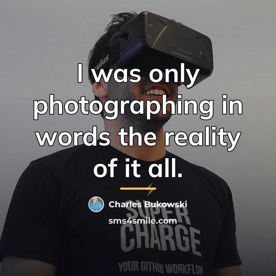 “I was only photographing in words the reality of it…” quote by Charles Bukowski