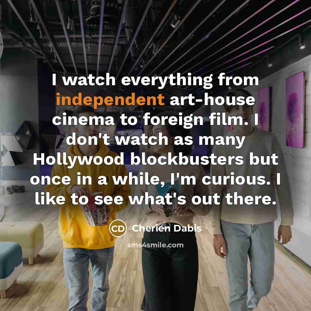 “I watch everything from independent art-house cinema to foreign film.…” quote by Cherien Dabis