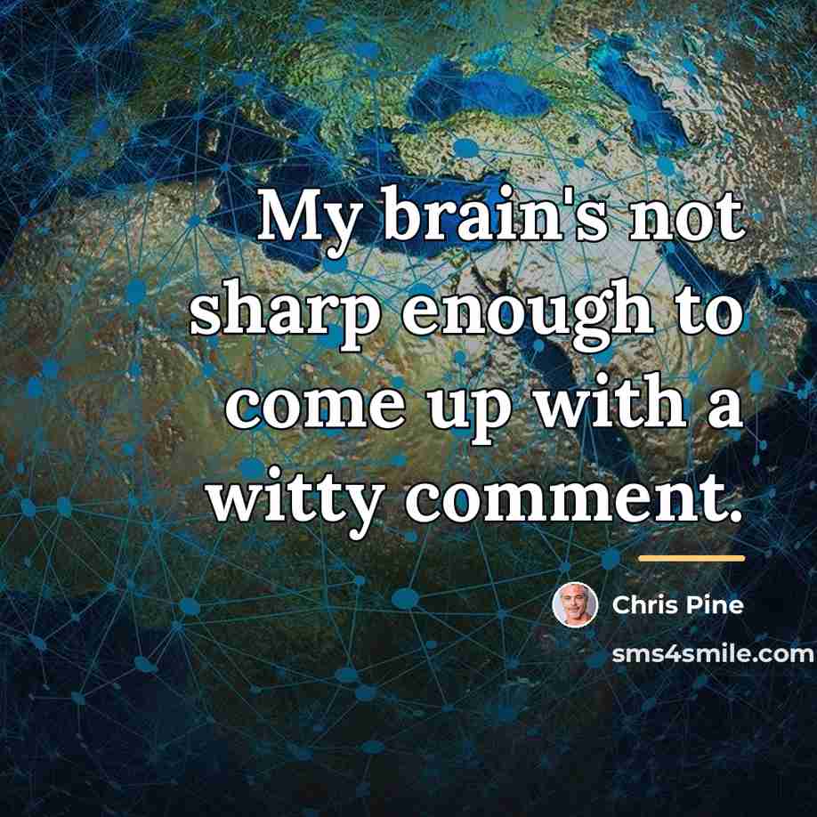 “My brain's not sharp enough to come up with a…” quote by Chris Pine