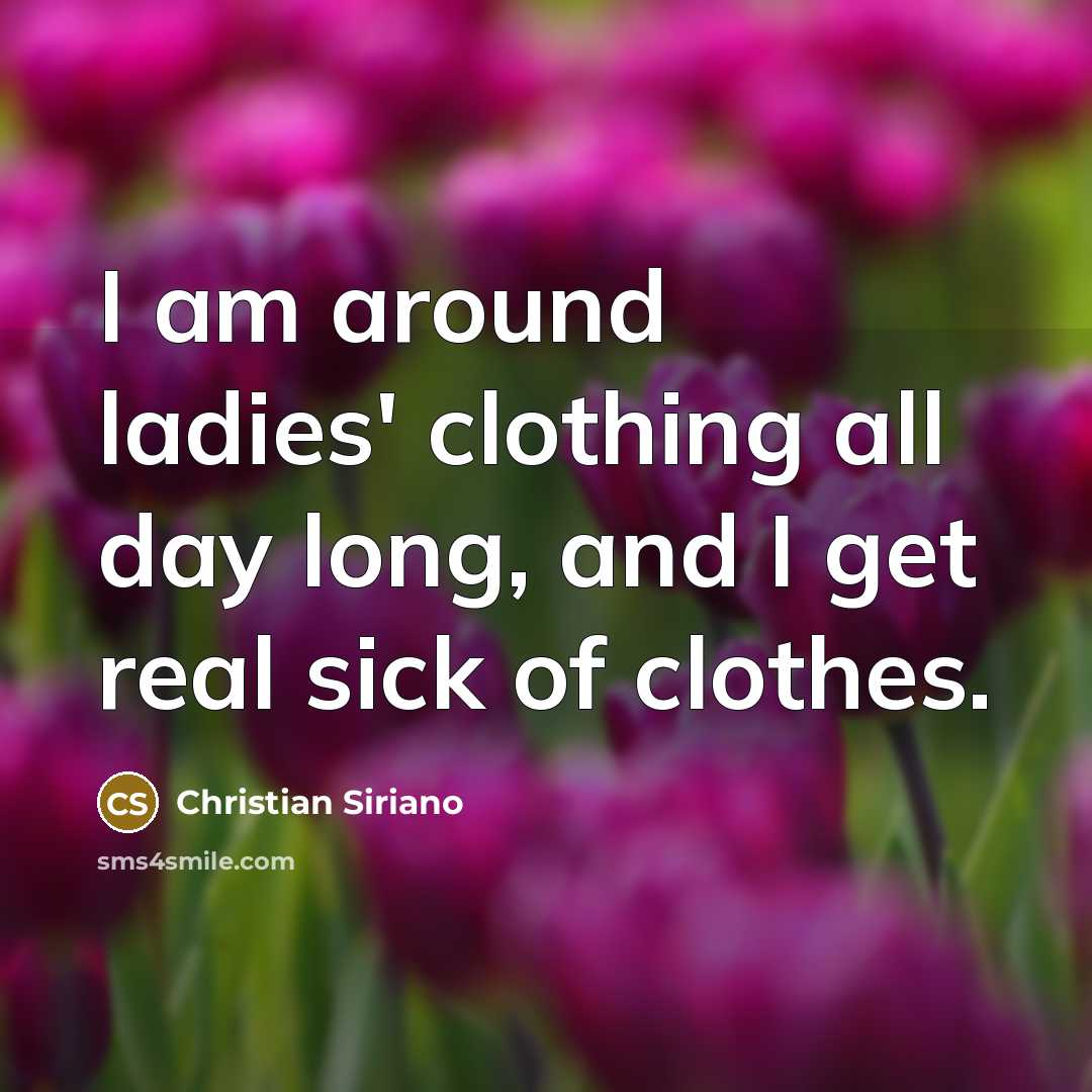 “I am around ladies' clothing all day long, and I…” quote by Christian Siriano