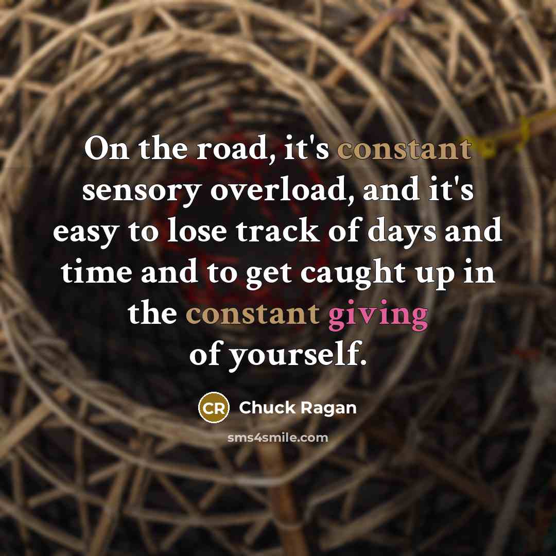 “On the road, it's constant sensory overload, and it's easy…” quote by Chuck Ragan