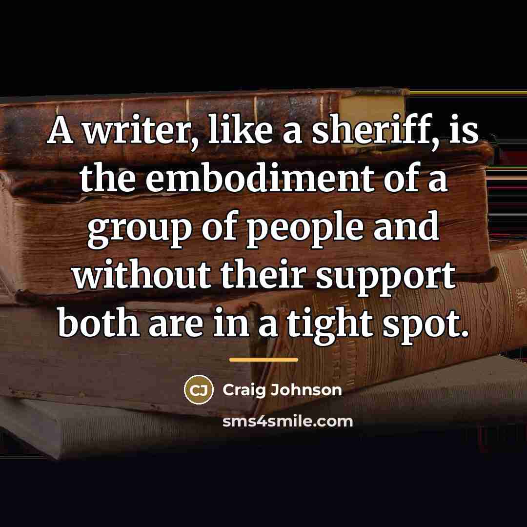 “A writer, like a sheriff, is the embodiment of a…” quote by Craig Johnson