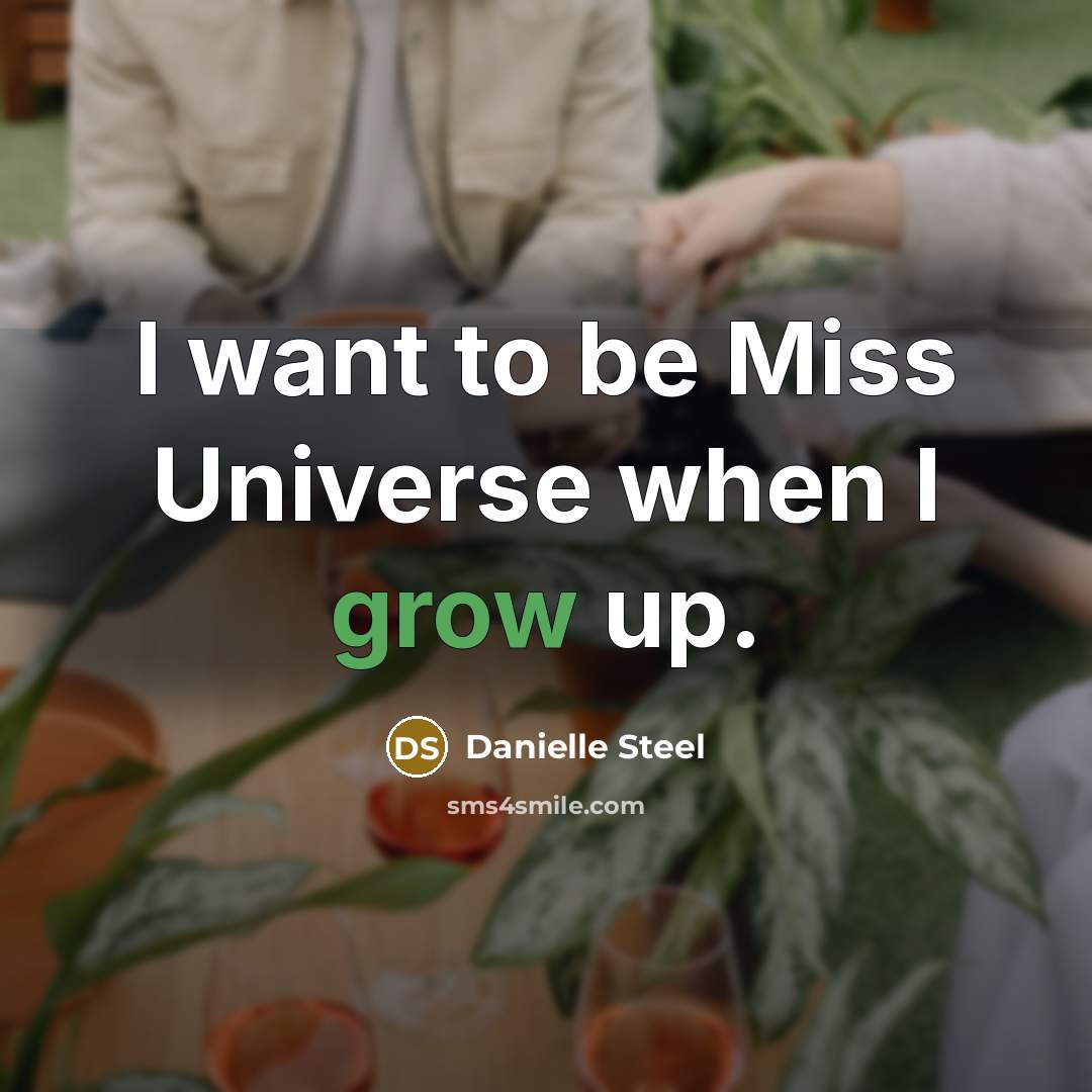 “I want to be Miss Universe when I grow up.…” quote by Danielle Steel