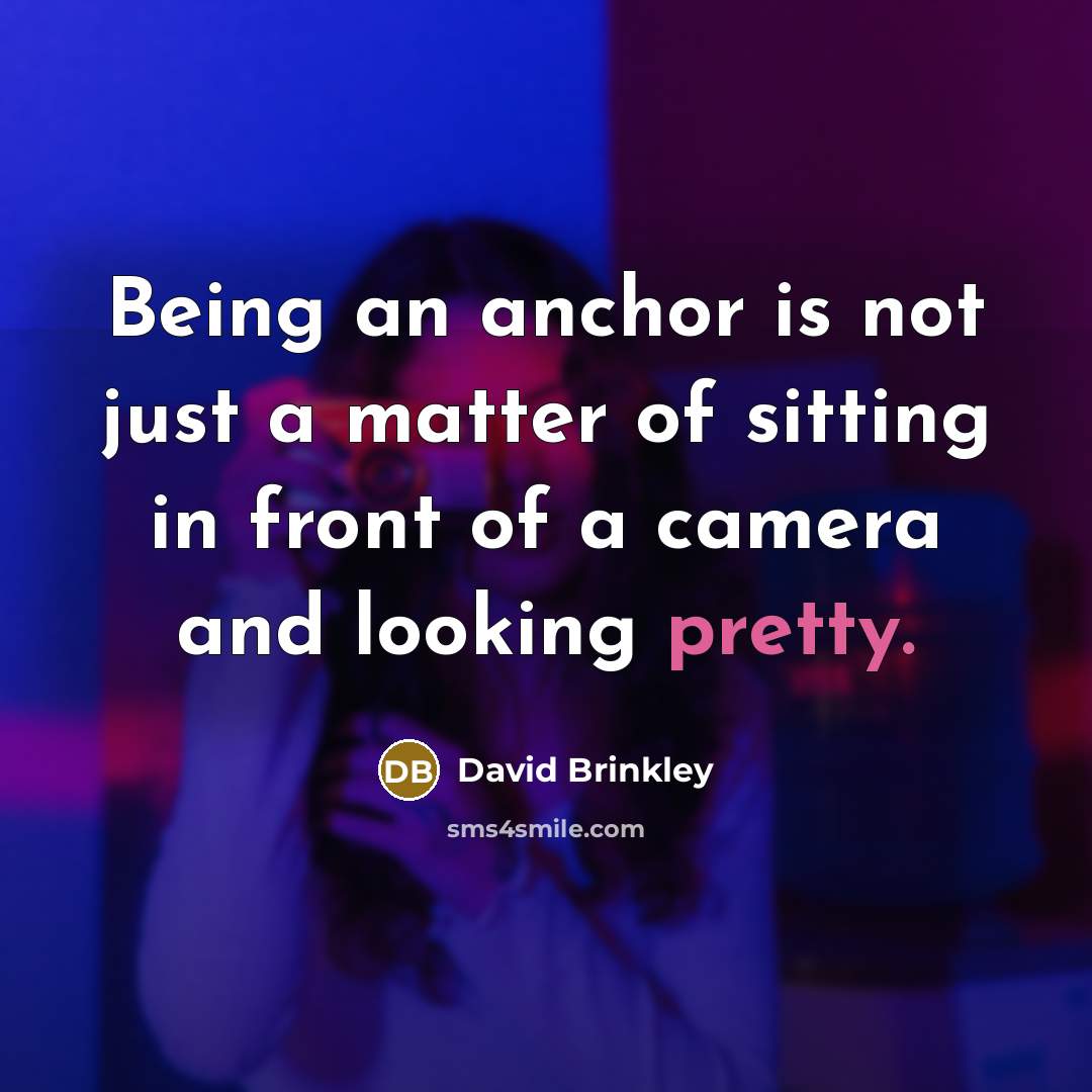 “Being an anchor is not just a matter of sitting…” quote by David Brinkley