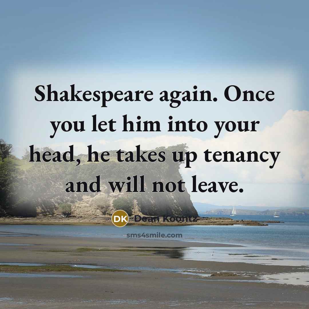 “Shakespeare again. Once you let him into your head, he…” quote by Dean Koontz