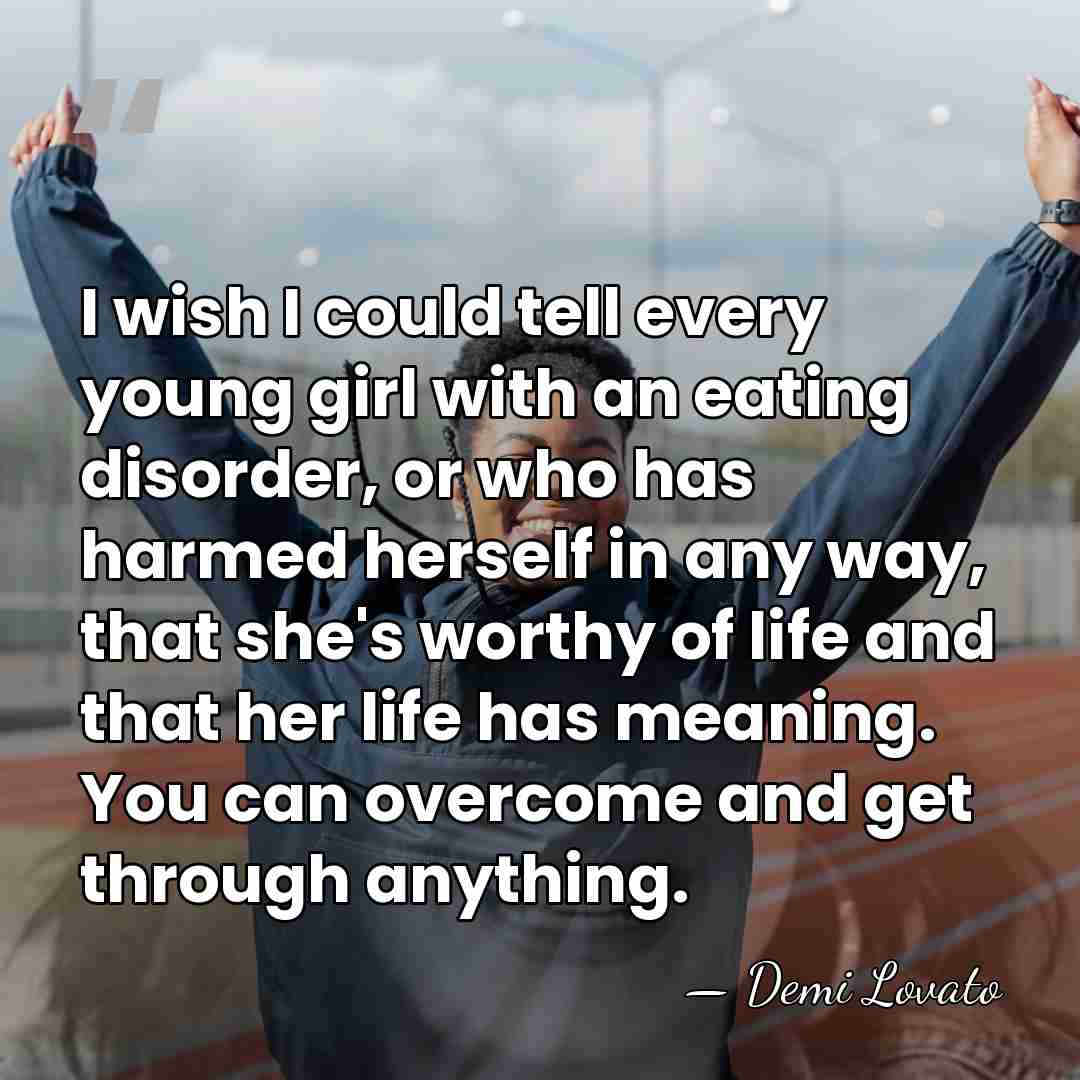 I wish I could tell every young girl with an eating disorder,&hellip; - Demi Lovato