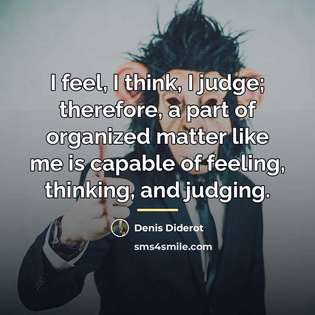 “I feel, I think, I judge; therefore, a part of…” quote by Denis Diderot