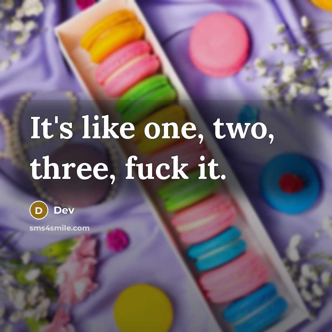 “It's like one, two, three, fuck it.” quote by Dev