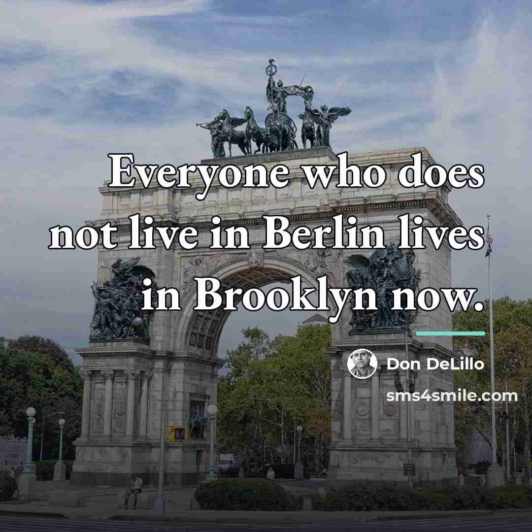 “Everyone who does not live in Berlin lives in Brooklyn…” quote by Don DeLillo