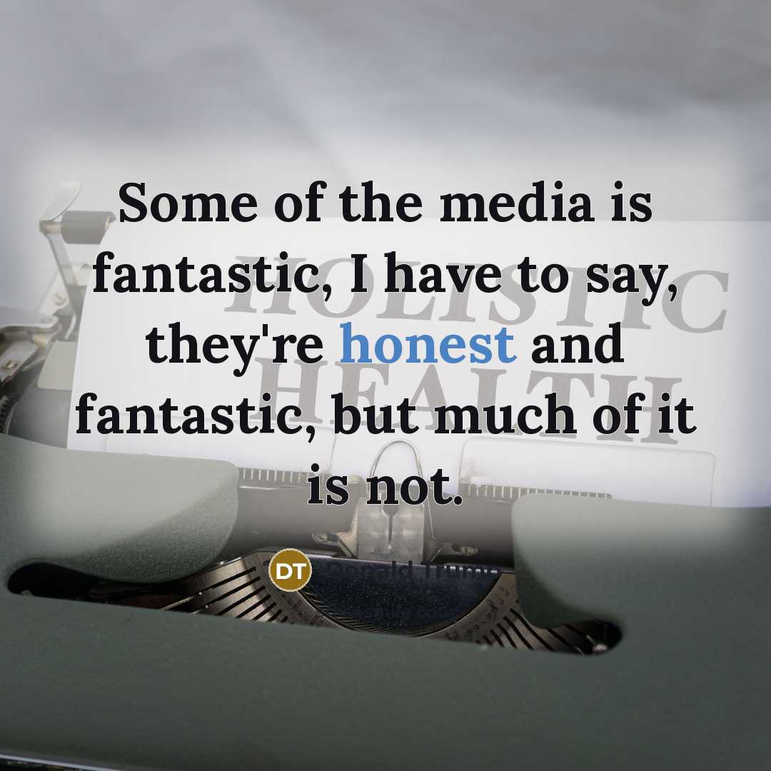 “Some of the media is fantastic, I have to say,…” quote by Donald Trump