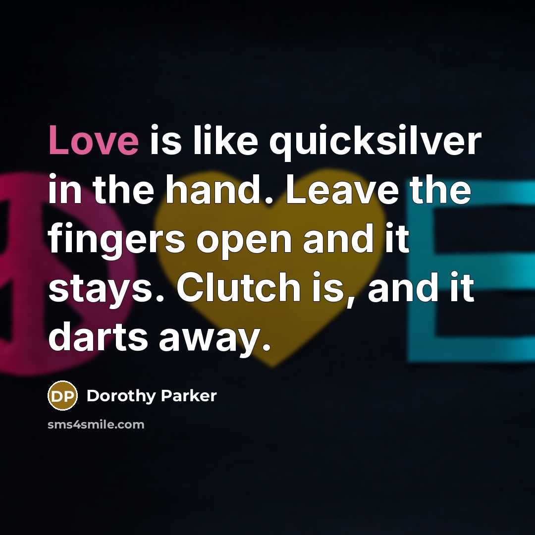 “Love is like quicksilver in the hand. Leave the fingers…” quote by Dorothy Parker