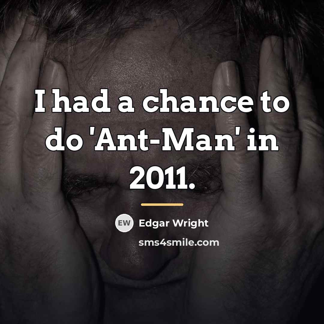 “I had a chance to do 'Ant-Man' in 2011.…” quote by Edgar Wright