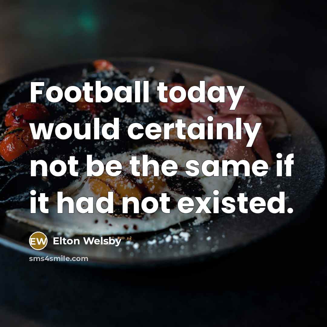 “Football today would certainly not be the same if it had not existed.” quote by Elton Welsby