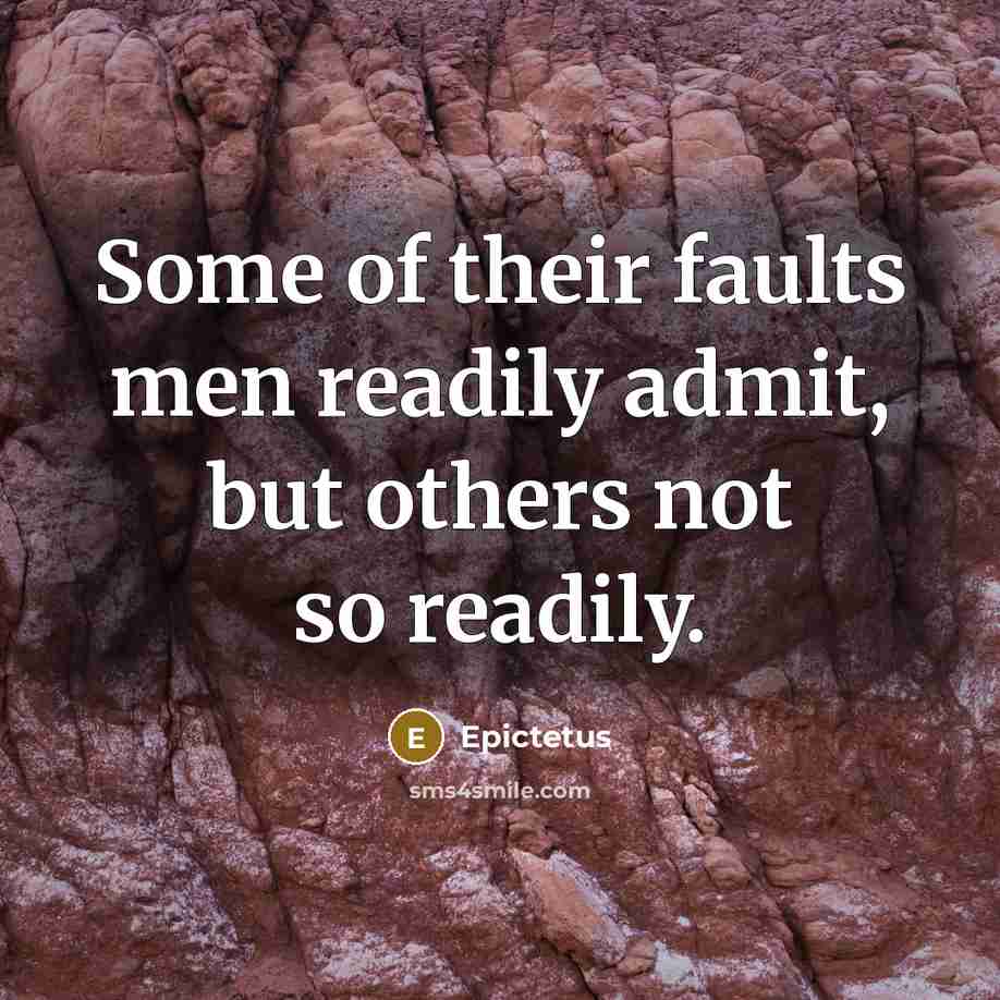 “Some of their faults men readily admit, but others not…” quote by Epictetus
