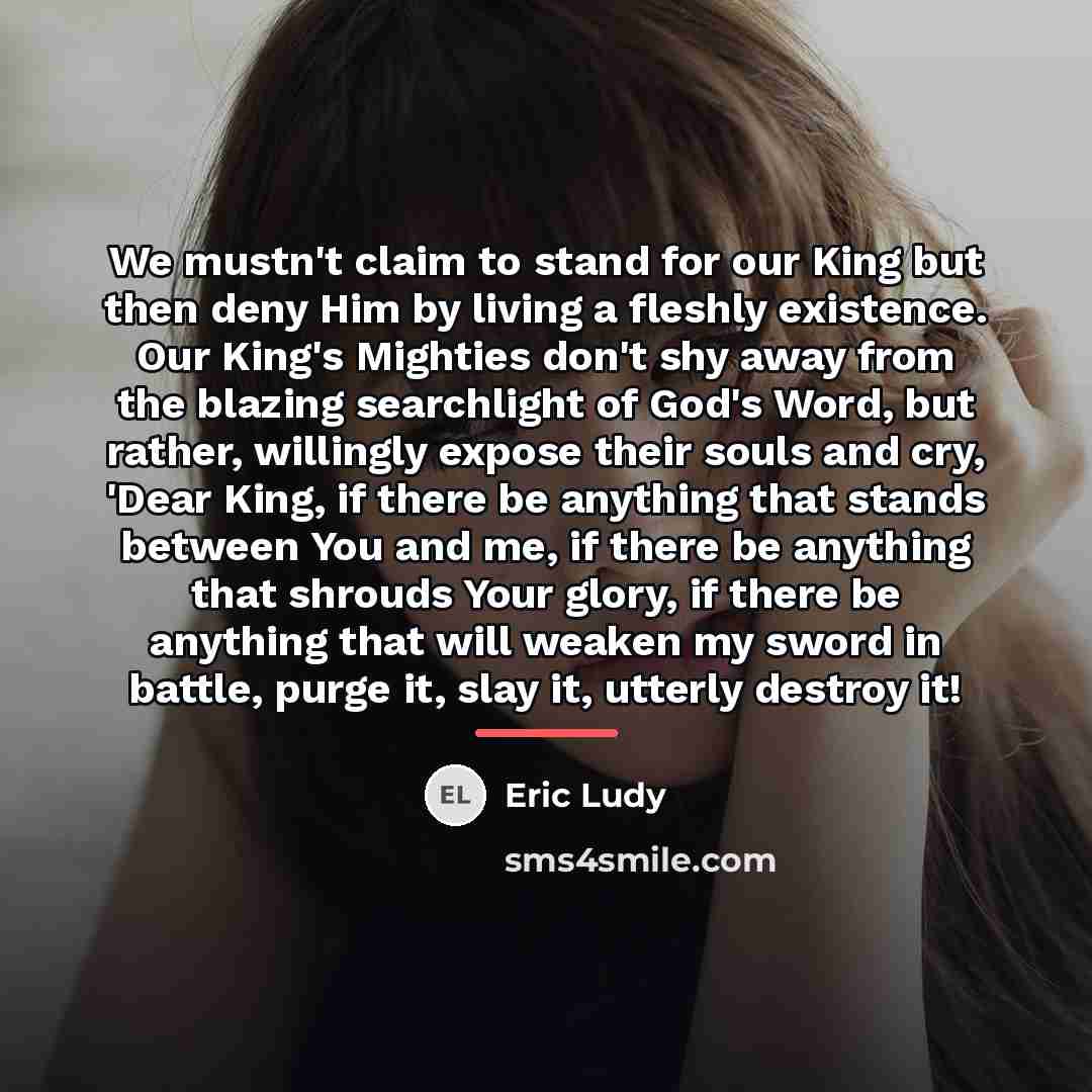 “We mustn't claim to stand for our King but then…” quote by Eric Ludy