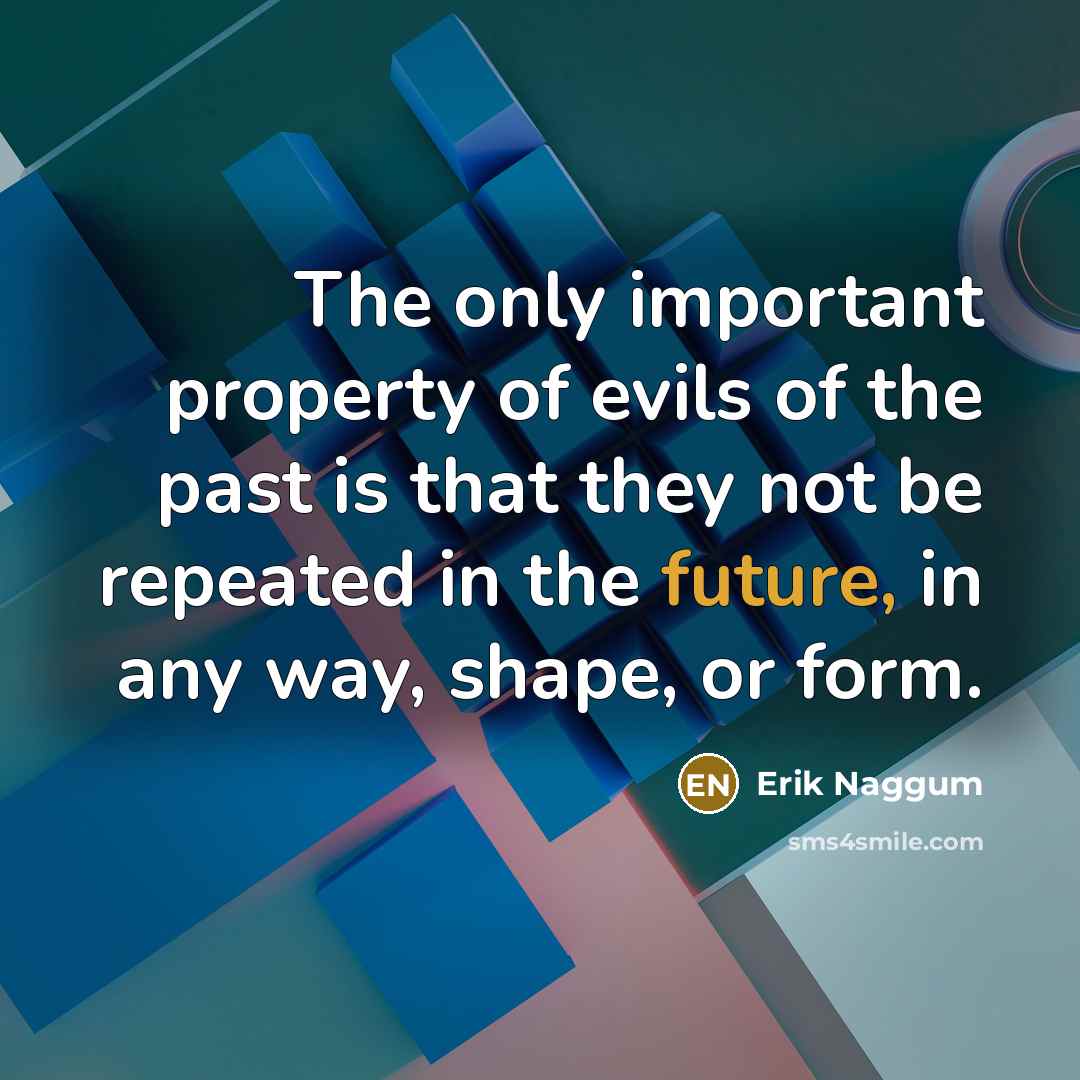 “The only important property of evils of the past is…” quote by Erik Naggum