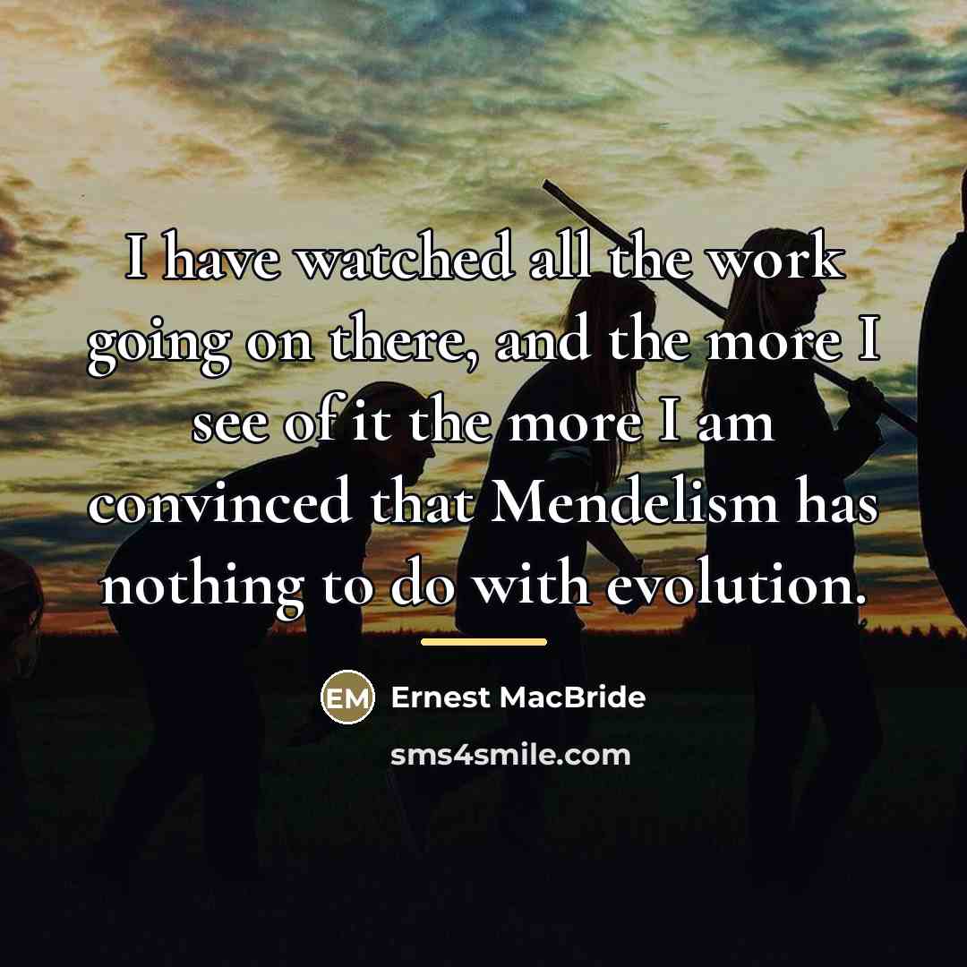 “I have watched all the work going on there, and…” quote by Ernest MacBride