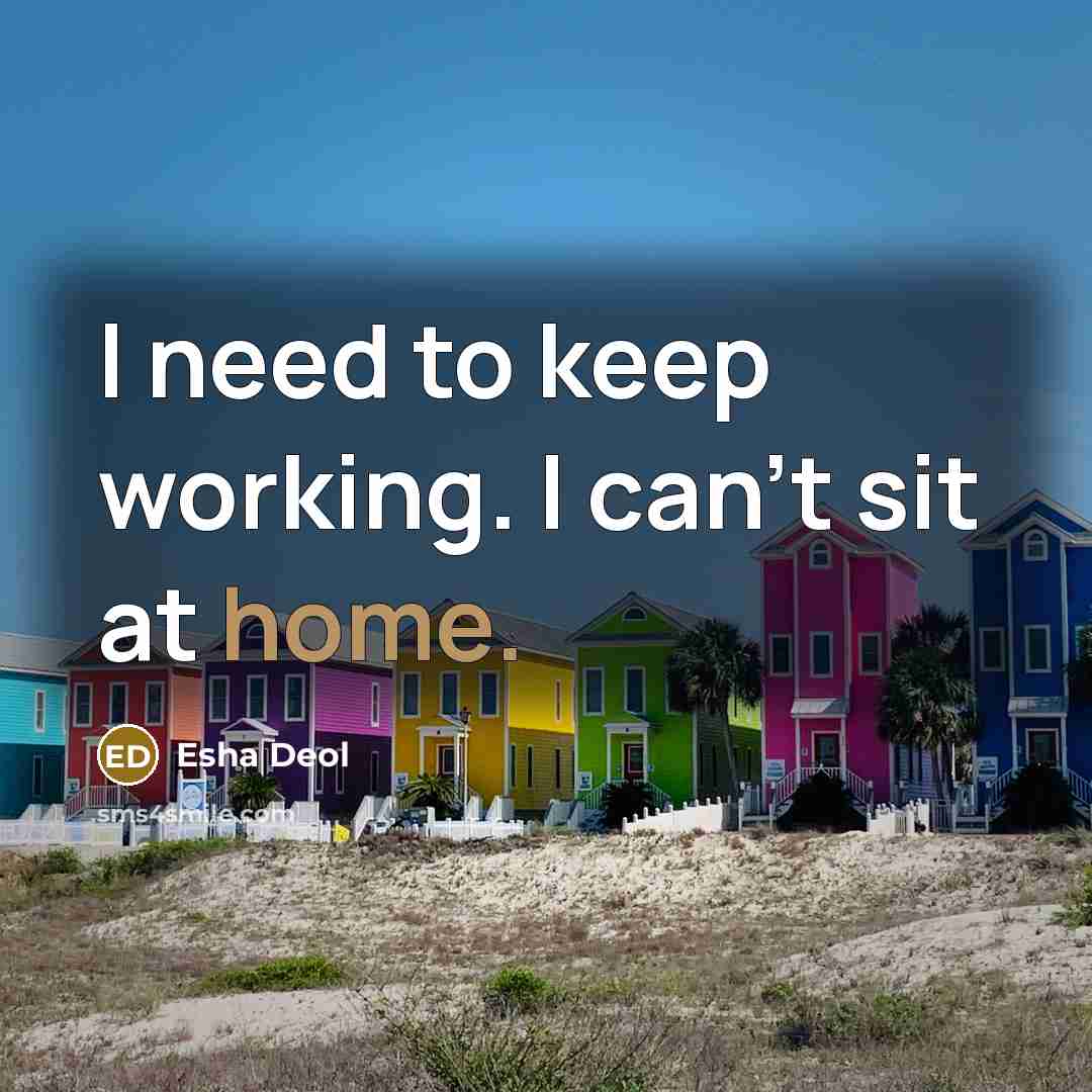 “I need to keep working. I can't sit at home.…” quote by Esha Deol