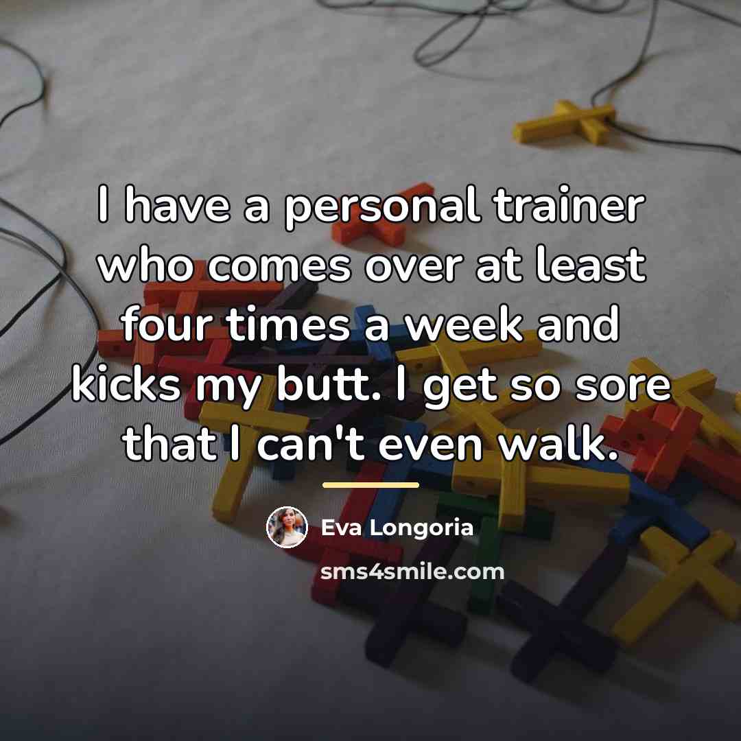 “I have a personal trainer who comes over at least…” quote by Eva Longoria