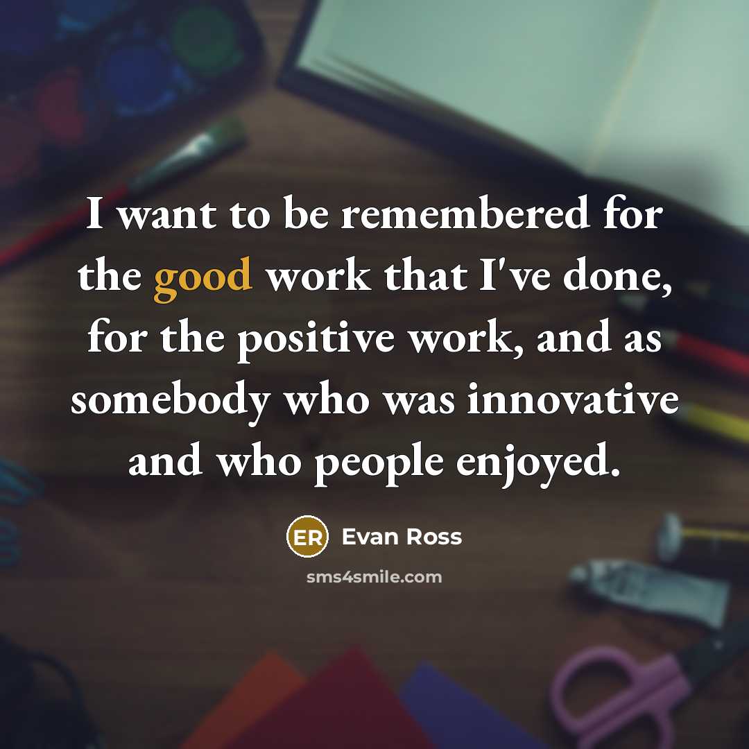 “I want to be remembered for the good work that…” quote by Evan Ross